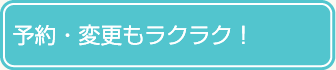 予約・変更もラクラク!