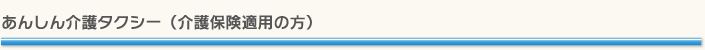 あんしん介護タクシー（介護保険適用者の方）