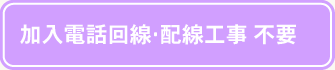 加入電話回線・配線工事不要