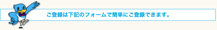 ご登録は下記のフォームで簡単にご登録できます。