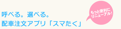 選べる。呼べる。配車注文アプリ「スマたく」登場。